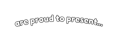 are proud to present